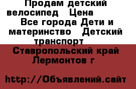 Продам детский велосипед › Цена ­ 5 000 - Все города Дети и материнство » Детский транспорт   . Ставропольский край,Лермонтов г.